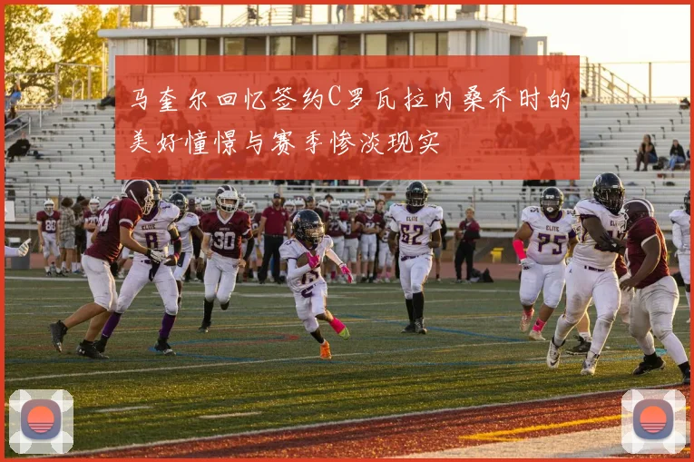 马奎尔回忆签约C罗瓦拉内桑乔时的美好憧憬与赛季惨淡现实